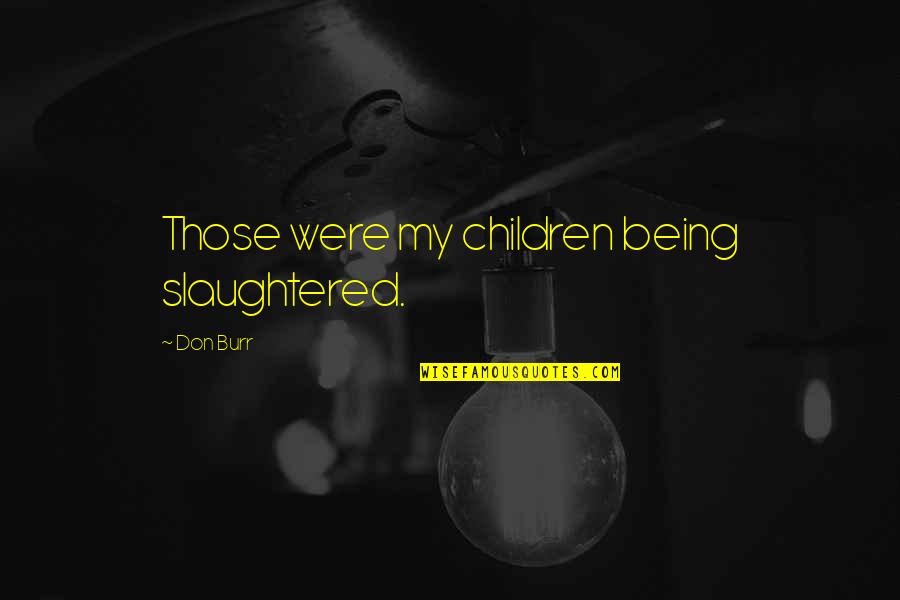 Shabby Chic Framed Quotes By Don Burr: Those were my children being slaughtered.