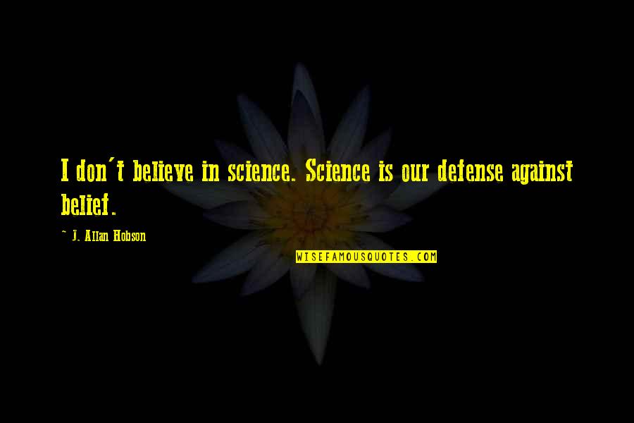 Shabd Vichar Quotes By J. Allan Hobson: I don't believe in science. Science is our