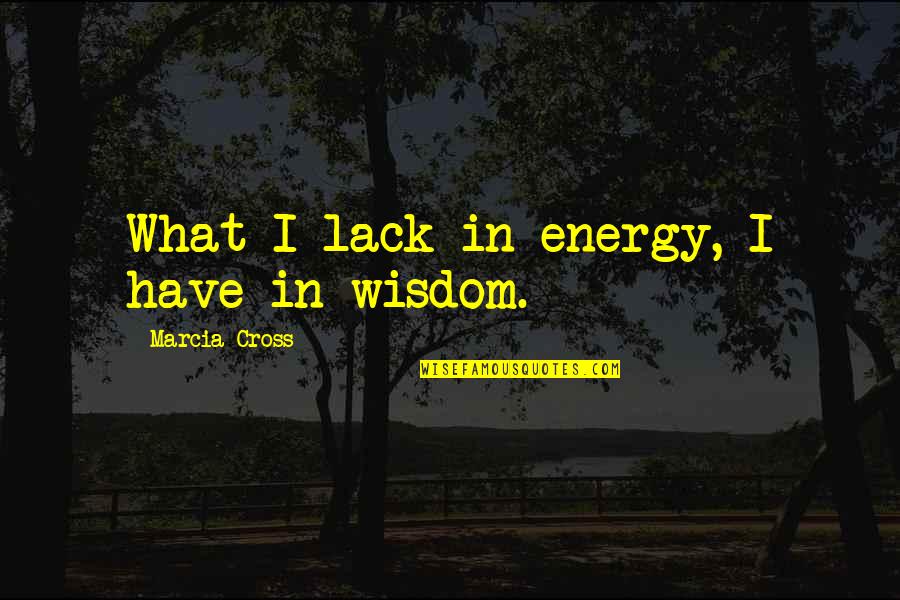 Shabd Vichar Quotes By Marcia Cross: What I lack in energy, I have in