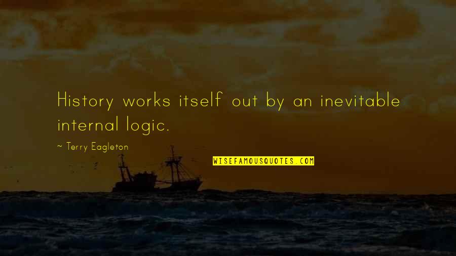 Shabdkosh Quotes By Terry Eagleton: History works itself out by an inevitable internal