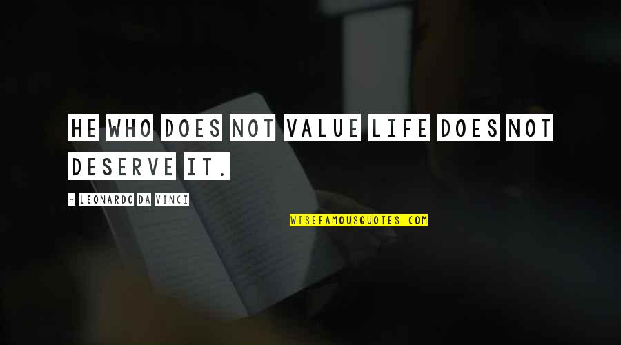 Shabeila Quotes By Leonardo Da Vinci: He who does not value life does not