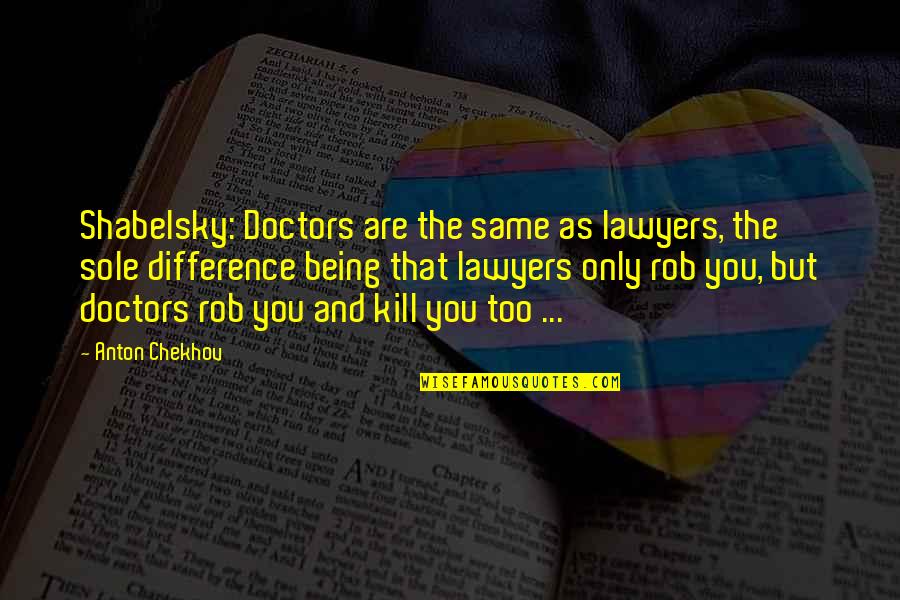 Shabelsky Quotes By Anton Chekhov: Shabelsky: Doctors are the same as lawyers, the