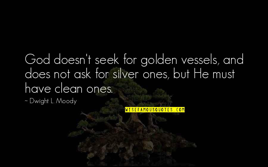Shaben And Associates Quotes By Dwight L. Moody: God doesn't seek for golden vessels, and does