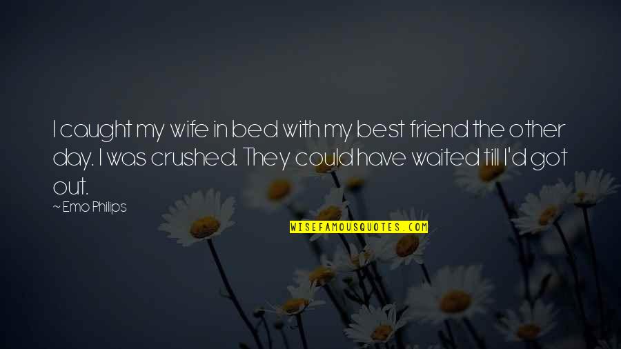 Shaben Community Quotes By Emo Philips: I caught my wife in bed with my