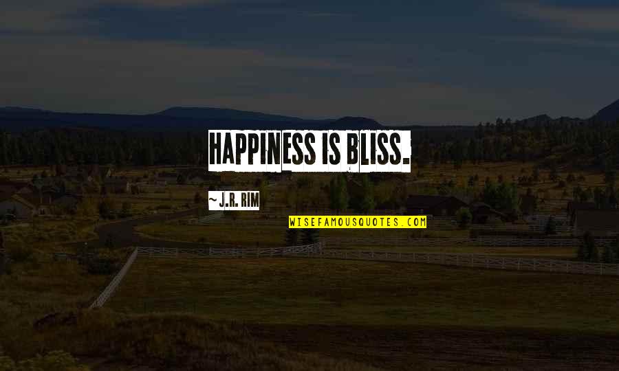 Shabestari Shahram Quotes By J.R. Rim: Happiness is bliss.