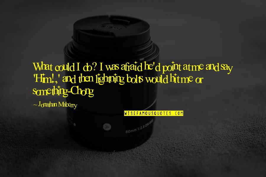 Shabestari Shahram Quotes By Jonathan Maberry: What could I do? I was afraid he'd Shabestari Shahram Quotes By Jonathan Maberry: What could I do? I was afraid he'd