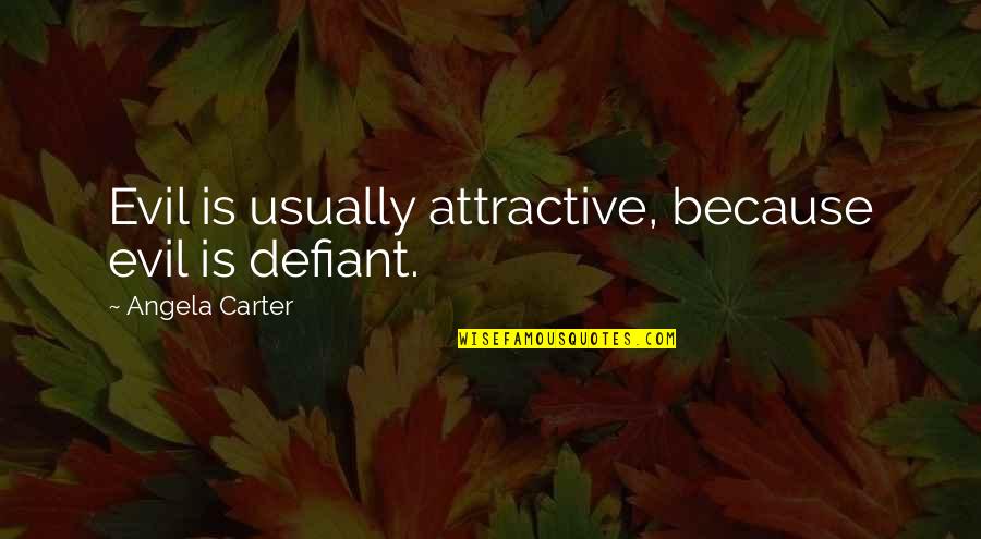 Shabi Ke Quotes By Angela Carter: Evil is usually attractive, because evil is defiant.