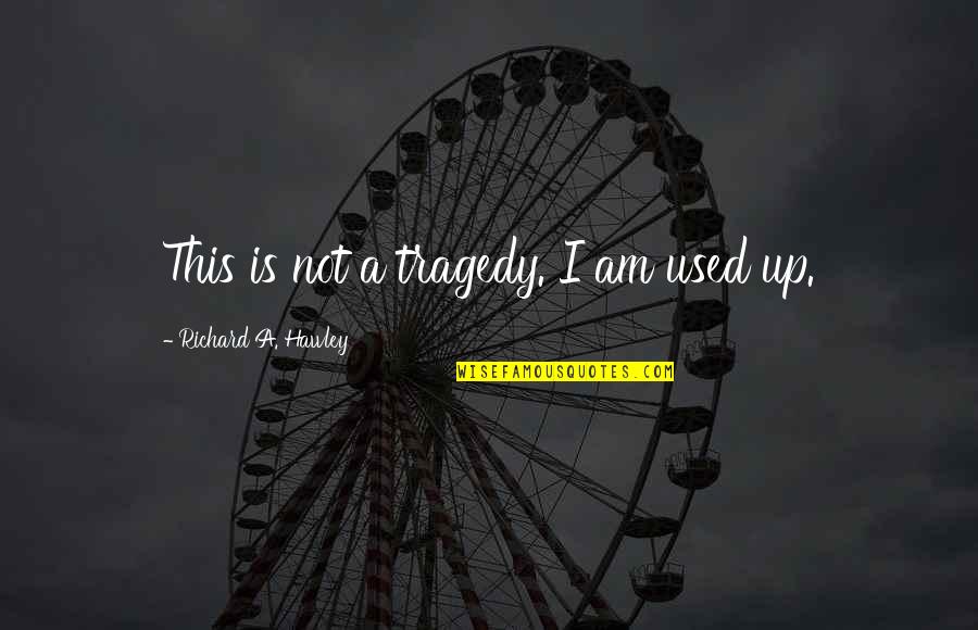 Shabi Ke Quotes By Richard A. Hawley: This is not a tragedy. I am used