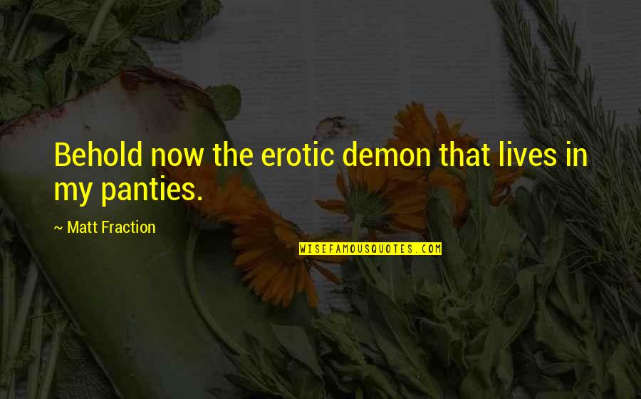 Shabi Koren Quotes By Matt Fraction: Behold now the erotic demon that lives in