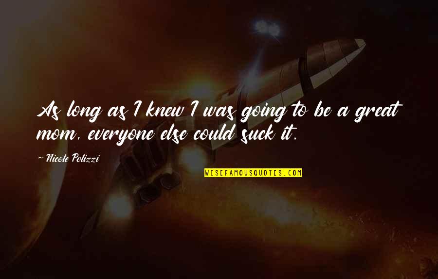 Shabiha Zaidi Quotes By Nicole Polizzi: As long as I knew I was going