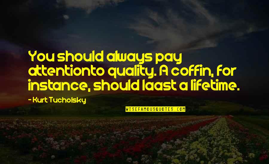 Shabiller Conjugation Quotes By Kurt Tucholsky: You should always pay attentionto quality. A coffin, Shabiller Conjugation Quotes By Kurt Tucholsky: You should always pay attentionto quality. A coffin,