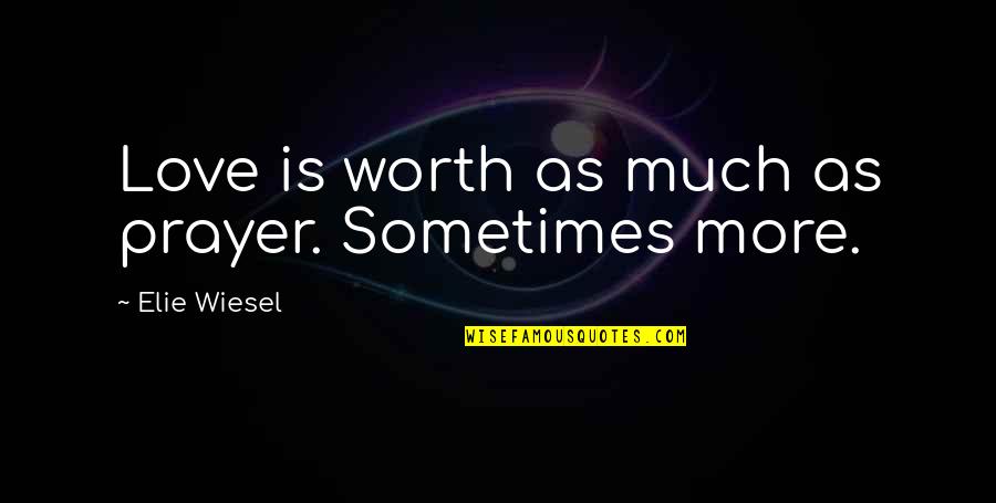 Shabiller Quotes By Elie Wiesel: Love is worth as much as prayer. Sometimes