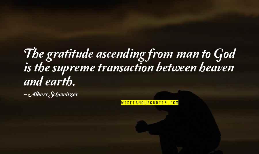 Shabla Quotes By Albert Schweitzer: The gratitude ascending from man to God is