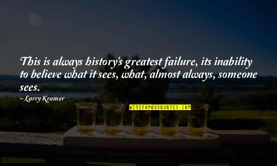 Shablis Hammered Quotes By Larry Kramer: This is always history's greatest failure, its inability
