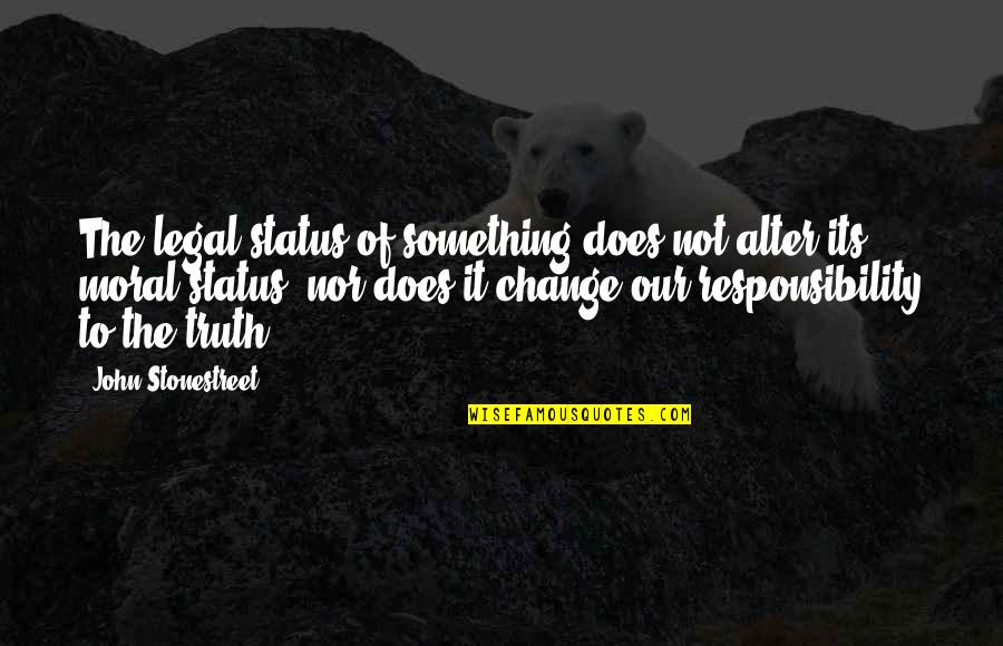 Shablis Silver Quotes By John Stonestreet: The legal status of something does not alter