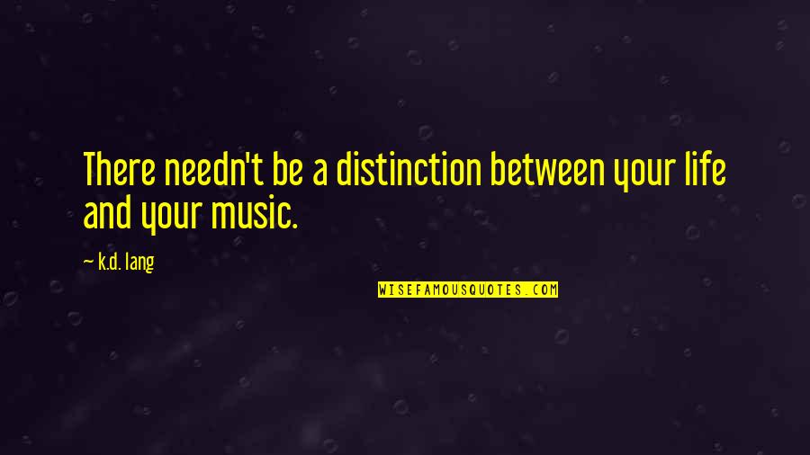 Shabooya Quotes By K.d. Lang: There needn't be a distinction between your life
