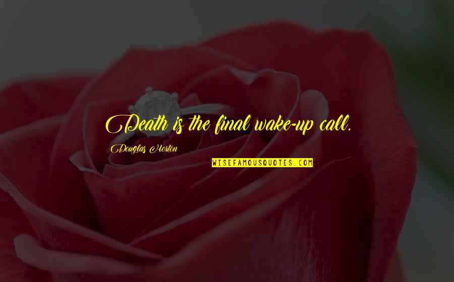 Shabtai Hirshberg Quotes By Douglas Horton: Death is the final wake-up call. Shabtai Hirshberg Quotes By Douglas Horton: Death is the final wake-up call.