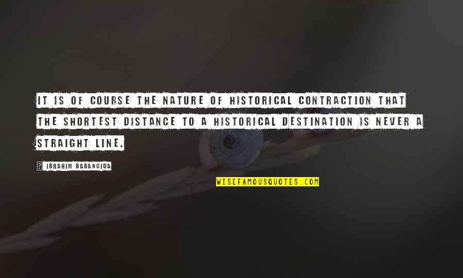 Shabtai Hirshberg Quotes By Ibrahim Babangida: It is of course the nature of historical Shabtai Hirshberg Quotes By Ibrahim Babangida: It is of course the nature of historical