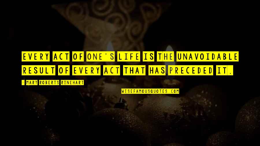 Shabtai Hirshberg Quotes By Mary Roberts Rinehart: Every act of one's life is the unavoidable Shabtai Hirshberg Quotes By Mary Roberts Rinehart: Every act of one's life is the unavoidable