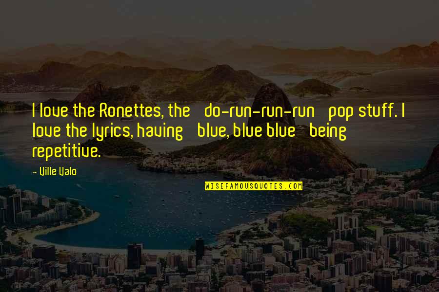 Shabtai Hirshberg Quotes By Ville Valo: I love the Ronettes, the 'do-run-run-run' pop stuff. Shabtai Hirshberg Quotes By Ville Valo: I love the Ronettes, the 'do-run-run-run' pop stuff.