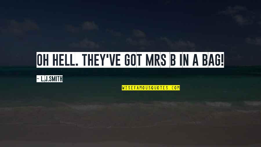 Shabtai Teveth Quotes By L.J.Smith: Oh hell. They've got Mrs B in a Shabtai Teveth Quotes By L.J.Smith: Oh hell. They've got Mrs B in a