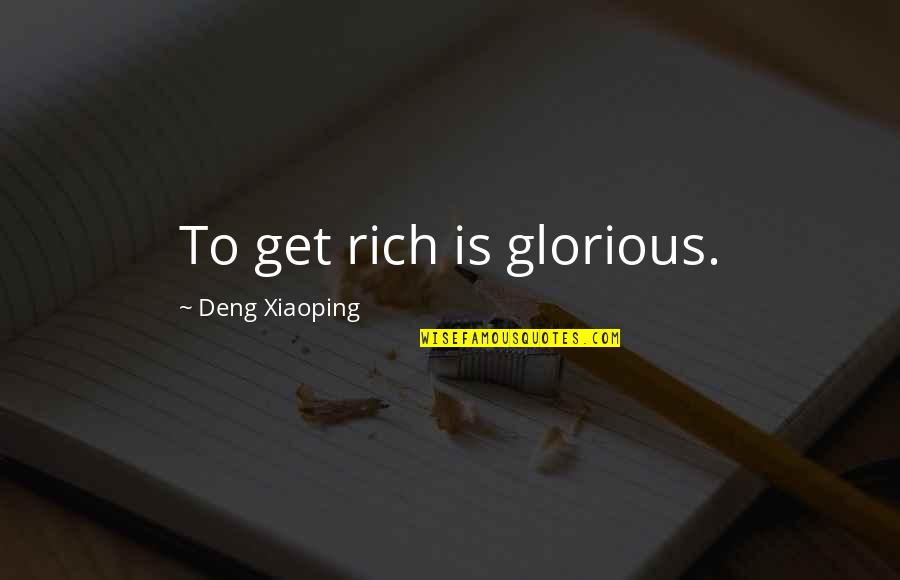 Shabu Drugs Quotes By Deng Xiaoping: To get rich is glorious.