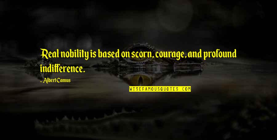 Shabu Funny Quotes By Albert Camus: Real nobility is based on scorn, courage, and
