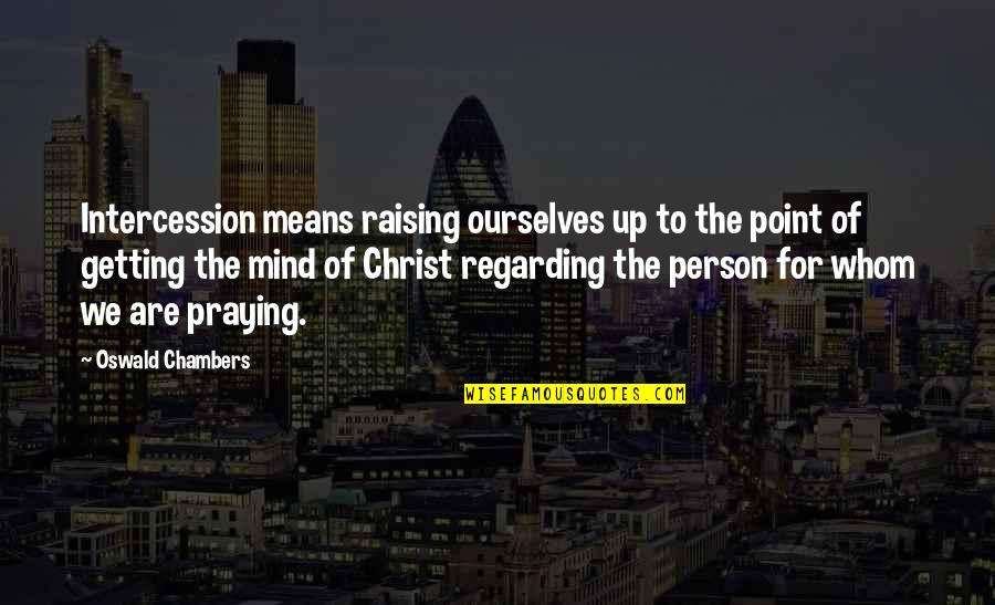 Shabu Quotes By Oswald Chambers: Intercession means raising ourselves up to the point