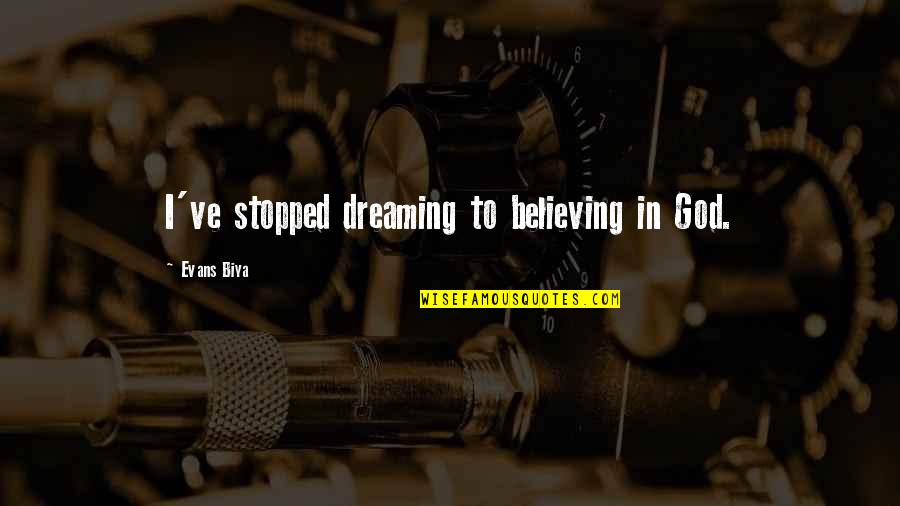 Shack Book Quotes By Evans Biya: I've stopped dreaming to believing in God.
