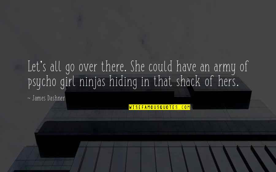 Shack Quotes By James Dashner: Let's all go over there. She could have Shack Quotes By James Dashner: Let's all go over there. She could have