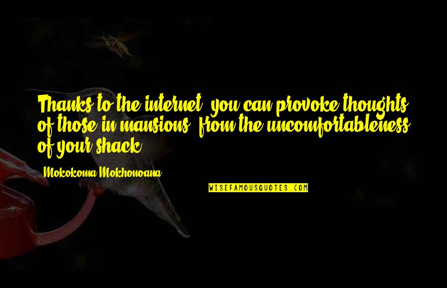 Shack Quotes By Mokokoma Mokhonoana: Thanks to the internet, you can provoke thoughts Shack Quotes By Mokokoma Mokhonoana: Thanks to the internet, you can provoke thoughts