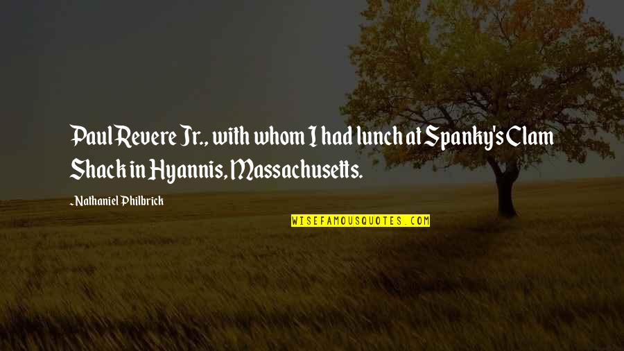 Shack Quotes By Nathaniel Philbrick: Paul Revere Jr., with whom I had lunch Shack Quotes By Nathaniel Philbrick: Paul Revere Jr., with whom I had lunch
