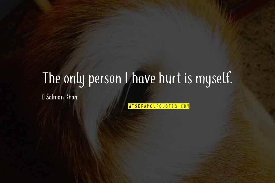 Shackelford Cad Quotes By Salman Khan: The only person I have hurt is myself.