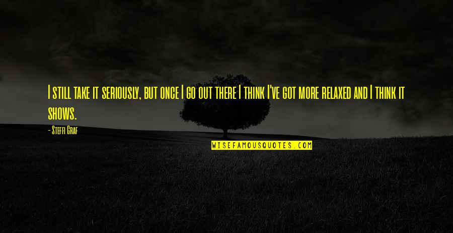 Shackelford County Quotes By Steffi Graf: I still take it seriously, but once I Shackelford County Quotes By Steffi Graf: I still take it seriously, but once I