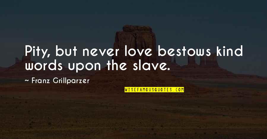 Shackell Ford Quotes By Franz Grillparzer: Pity, but never love bestows kind words upon Shackell Ford Quotes By Franz Grillparzer: Pity, but never love bestows kind words upon
