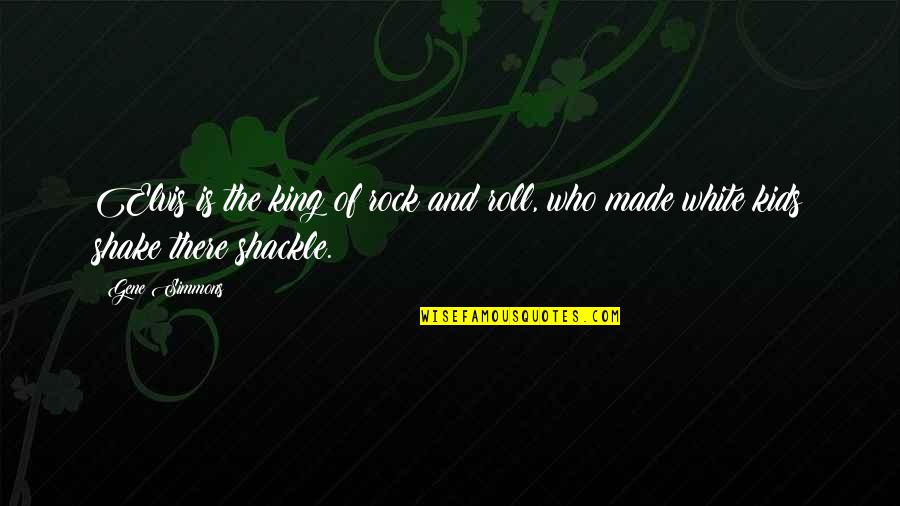 Shackle Quotes By Gene Simmons: Elvis is the king of rock and roll,