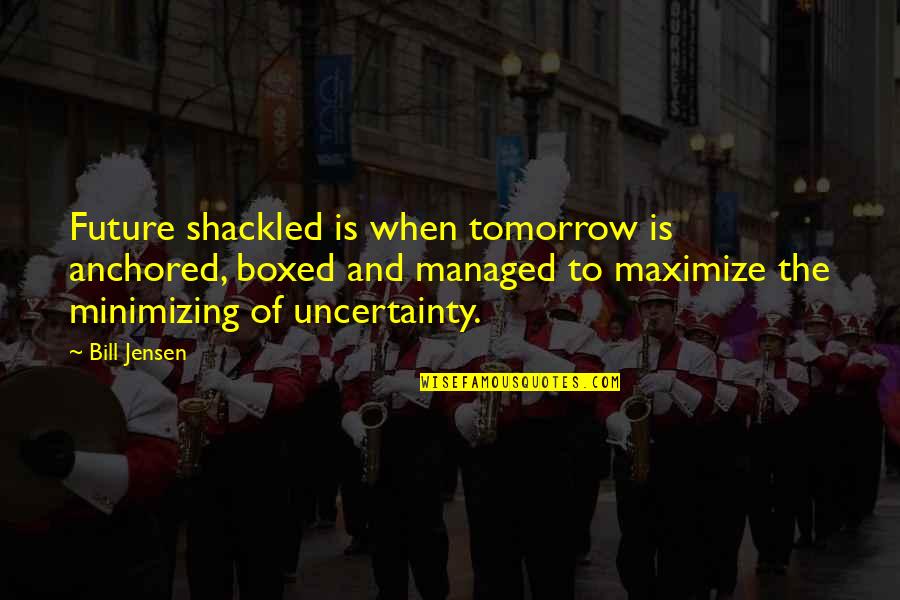 Shackled Quotes By Bill Jensen: Future shackled is when tomorrow is anchored, boxed Shackled Quotes By Bill Jensen: Future shackled is when tomorrow is anchored, boxed