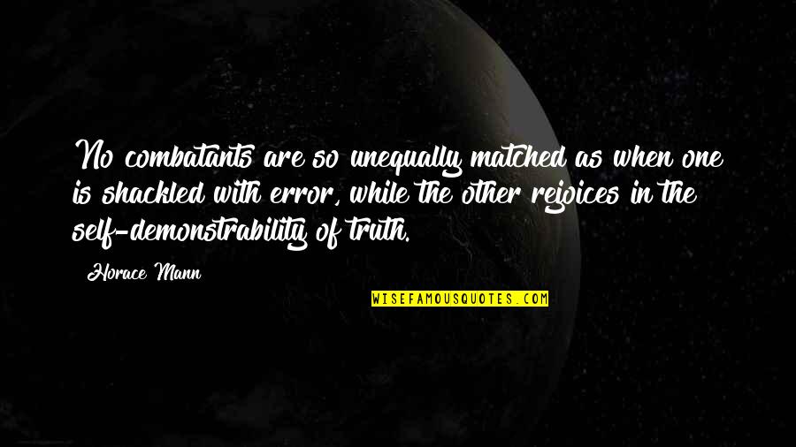 Shackled Quotes By Horace Mann: No combatants are so unequally matched as when Shackled Quotes By Horace Mann: No combatants are so unequally matched as when