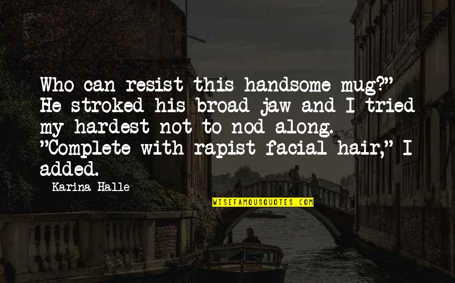 Shackled To Silence Quotes By Karina Halle: Who can resist this handsome mug?" He stroked Shackled To Silence Quotes By Karina Halle: Who can resist this handsome mug?" He stroked