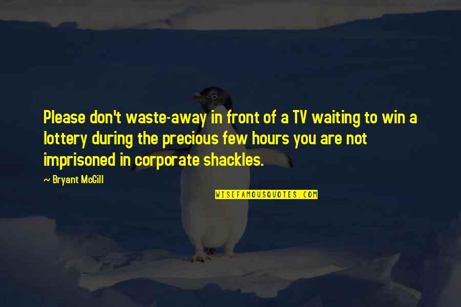 Shackles Quotes By Bryant McGill: Please don't waste-away in front of a TV Shackles Quotes By Bryant McGill: Please don't waste-away in front of a TV
