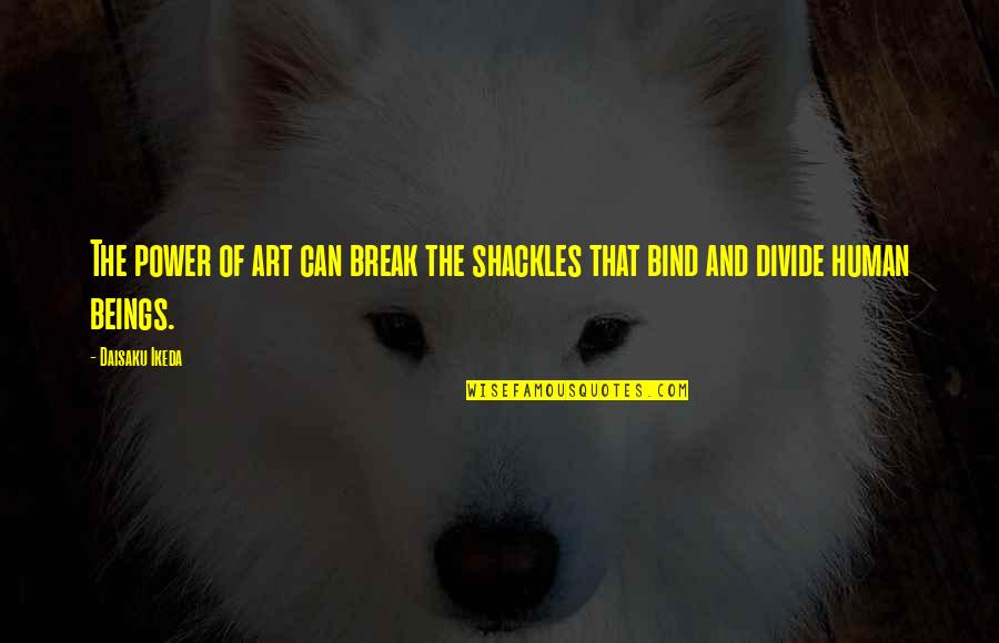 Shackles Quotes By Daisaku Ikeda: The power of art can break the shackles