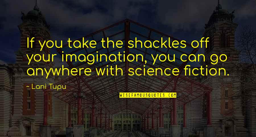 Shackles Quotes By Lani Tupu: If you take the shackles off your imagination, Shackles Quotes By Lani Tupu: If you take the shackles off your imagination,