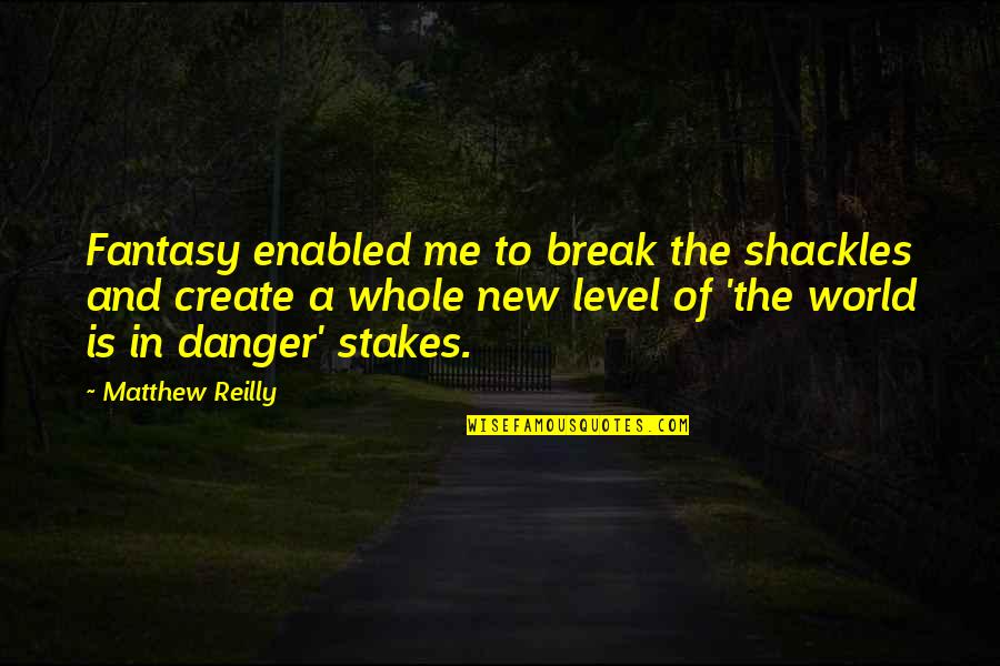 Shackles Quotes By Matthew Reilly: Fantasy enabled me to break the shackles and Shackles Quotes By Matthew Reilly: Fantasy enabled me to break the shackles and