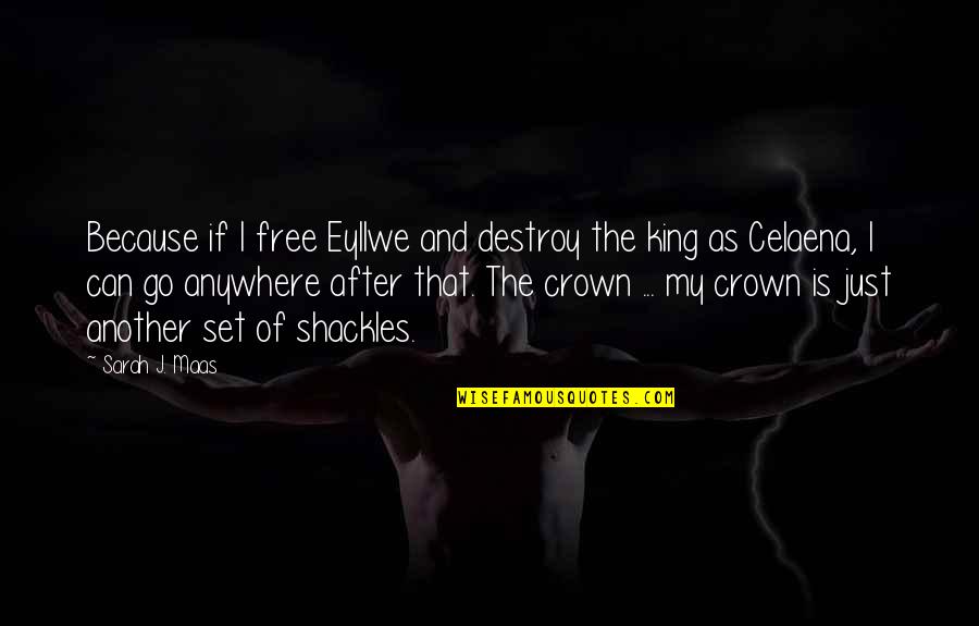 Shackles Quotes By Sarah J. Maas: Because if I free Eyllwe and destroy the Shackles Quotes By Sarah J. Maas: Because if I free Eyllwe and destroy the