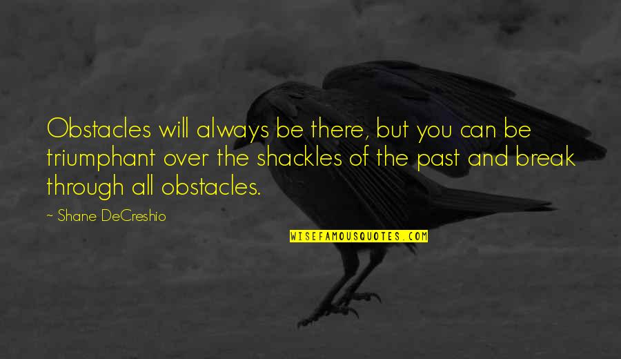 Shackles Quotes By Shane DeCreshio: Obstacles will always be there, but you can Shackles Quotes By Shane DeCreshio: Obstacles will always be there, but you can