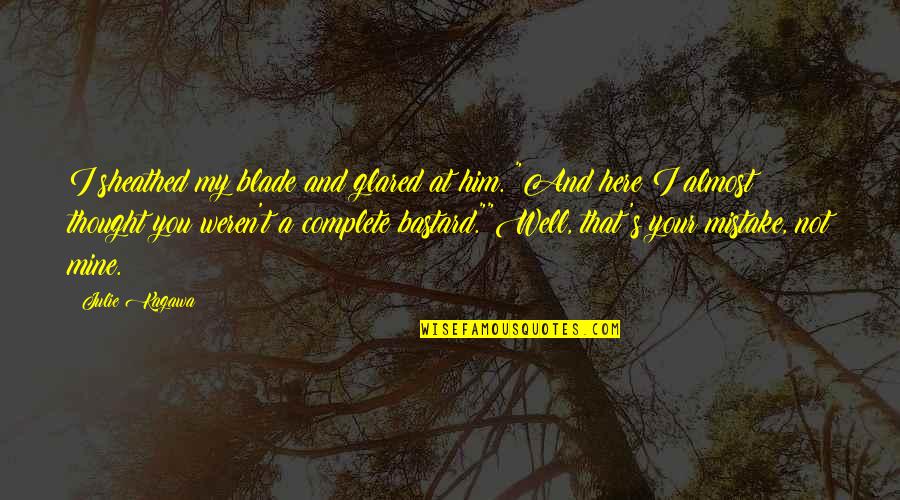 Shackletons Ltd Quotes By Julie Kagawa: I sheathed my blade and glared at him. Shackletons Ltd Quotes By Julie Kagawa: I sheathed my blade and glared at him.