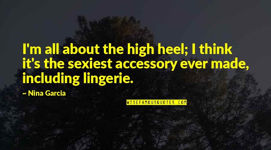 Shackleys Vitamins Quotes By Nina Garcia: I'm all about the high heel; I think Shackleys Vitamins Quotes By Nina Garcia: I'm all about the high heel; I think