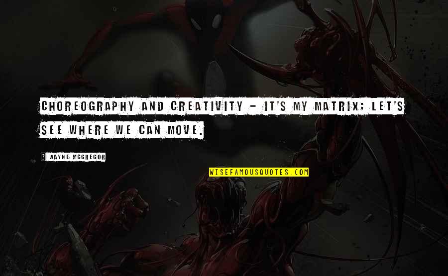 Shacolby Randells Age Quotes By Wayne McGregor: Choreography and creativity - it's my matrix; let's