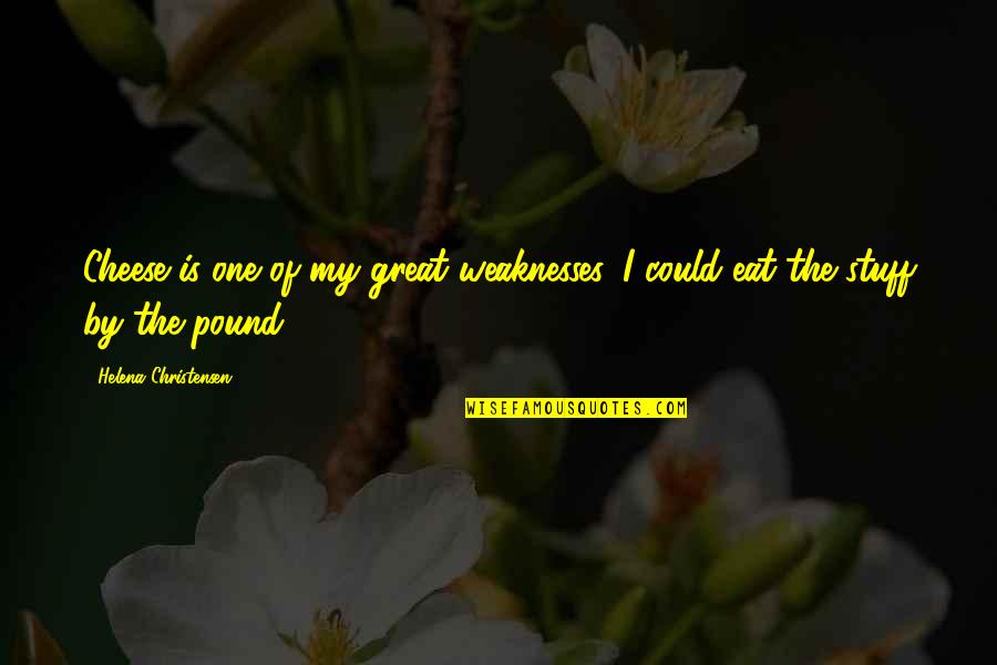 Shacolby Randells Quotes By Helena Christensen: Cheese is one of my great weaknesses, I Shacolby Randells Quotes By Helena Christensen: Cheese is one of my great weaknesses, I