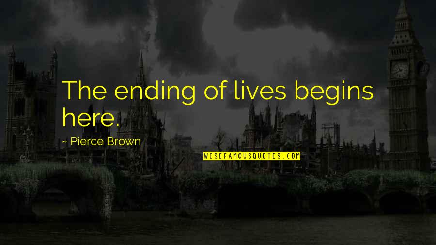 Shacolby Randells Quotes By Pierce Brown: The ending of lives begins here. Shacolby Randells Quotes By Pierce Brown: The ending of lives begins here.